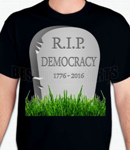 RIP Democracy T-Shirt or Sweatshirt